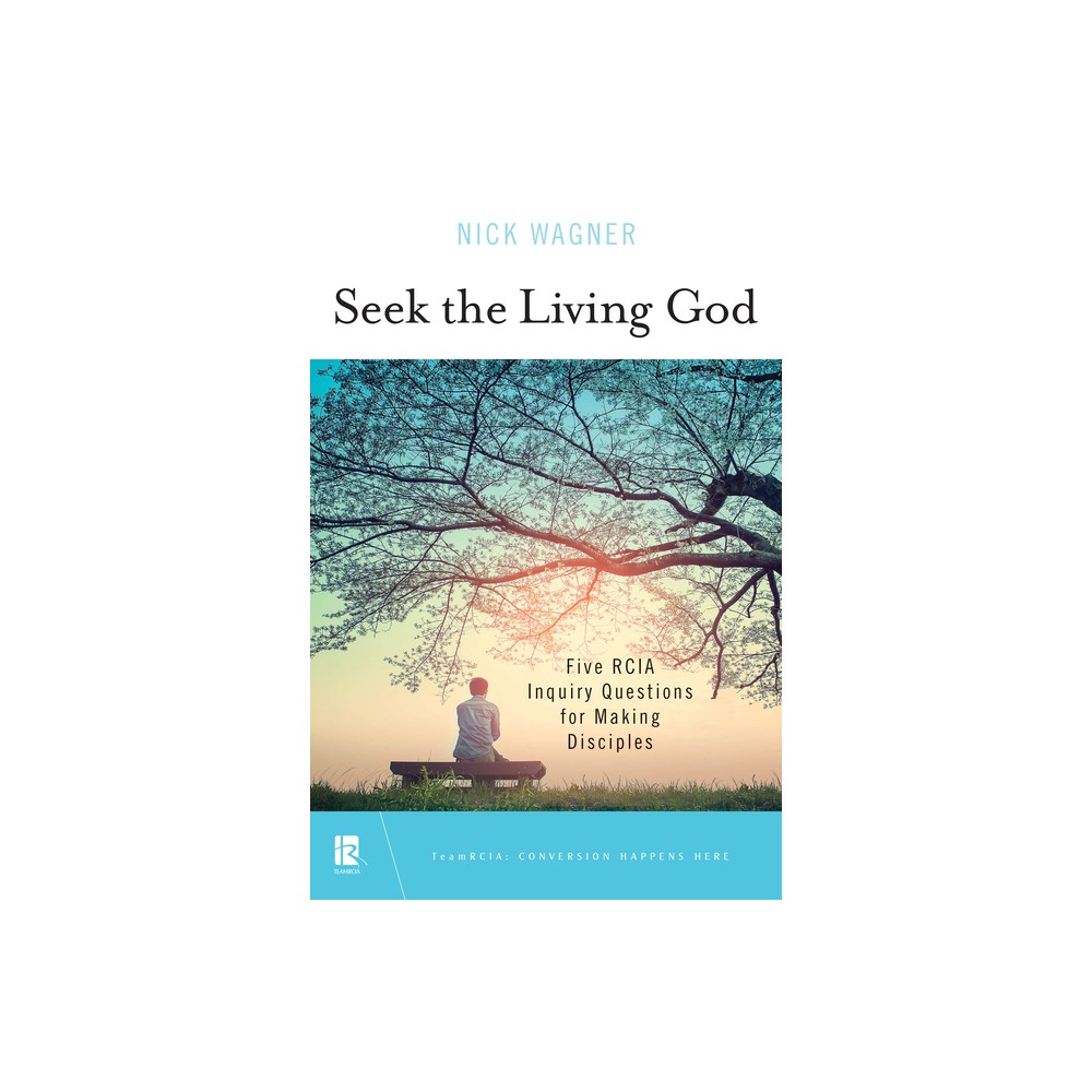 Seek the Living God - (Teamrcia) by Nick Wagner (Paperback)