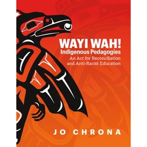 Wayi Wah! Indigenous Pedagogies - by  Jo Chrona (Paperback) - 1 of 1