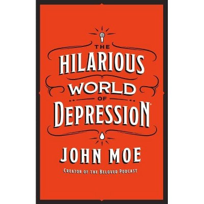 The Hilarious World of Depression - by  John Moe (Hardcover)