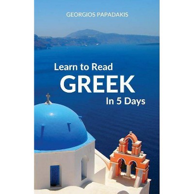 Learn to Read Greek in 5 Days - by  Georgios Papadakis (Paperback)