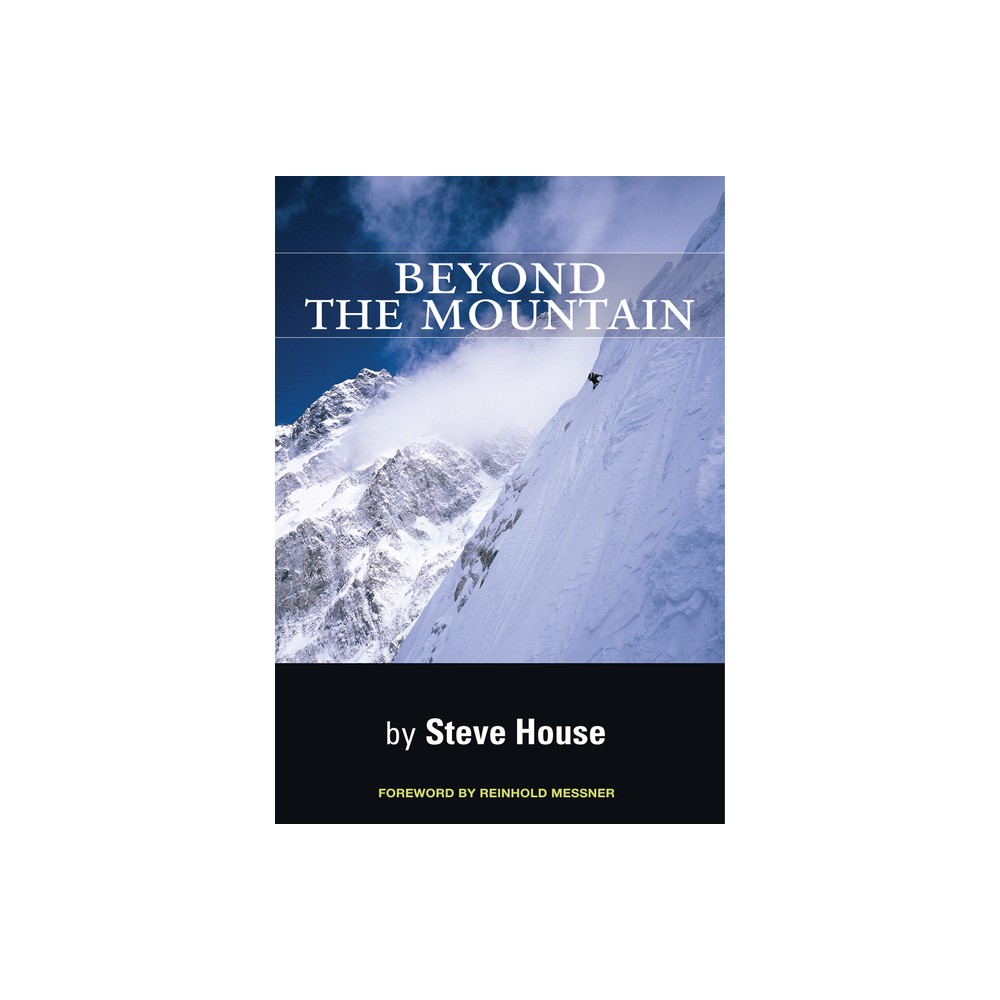 Beyond the Mountain - by Steve House (Paperback)