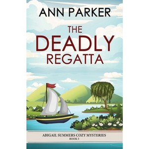 The Deadly Regatta - (Abigail Summers Cozy Mysteries) by  Ann Parker (Paperback) - 1 of 1