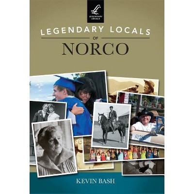 Legendary Locals of Norco - by  Kevin Bash (Paperback)