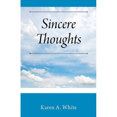 Sincere Thoughts - by  Karen A White (Paperback)