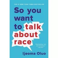 So You Want to Talk about Race - by Ijeoma Oluo (Paperback)