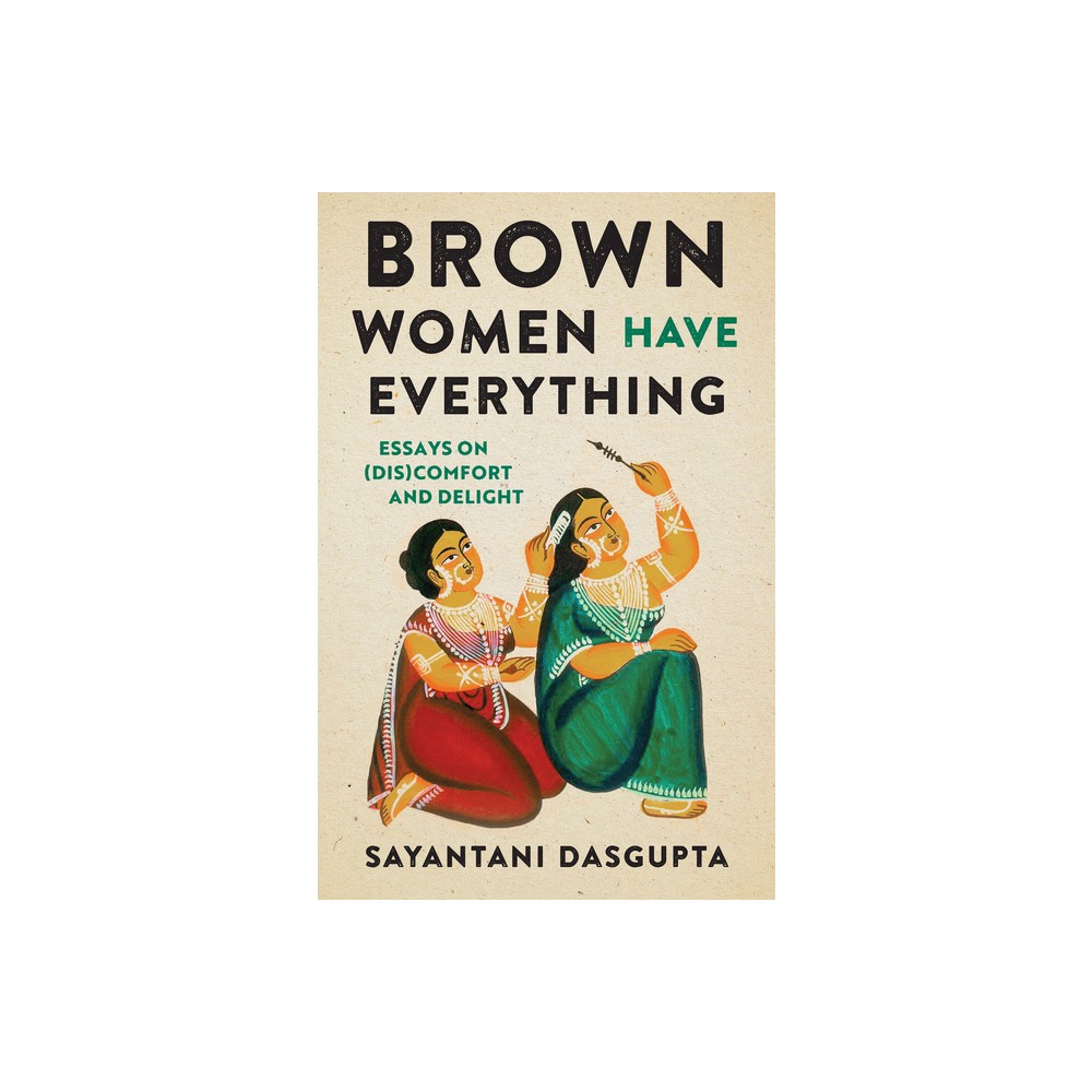 Brown Women Have Everything - by Sayantani Dasgupta (Paperback)
