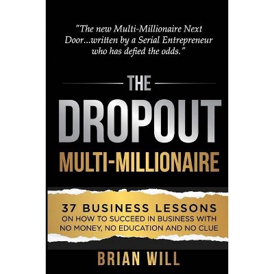 The Dropout Multi-Millionaire - by  Brian Will (Paperback)