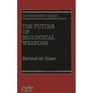 The Future of Biological Weapons - (Washington Papers) by  Barend J Ter Haar & Barend Ter Haar (Hardcover) - 1 of 1