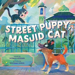 Street Puppy, Masjid Cat (a Friendship Picture Book for Kids) - by  Moniza Hossain (Hardcover) - 1 of 1