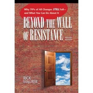 Beyond the Wall of Resistance (Revised Edition) - 2nd Edition by  Rick Maurer (Paperback) - 1 of 1