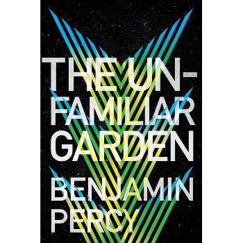 The Unfamiliar Garden - (The Comet Cycle) by  Benjamin Percy (Paperback)