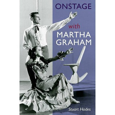 Onstage with Martha Graham - by  Stuart Hodes (Paperback)