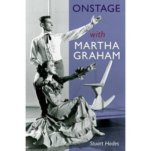 Onstage with Martha Graham - by  Stuart Hodes (Paperback) - 1 of 1