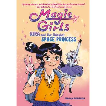 Kira and the (Maybe) Space Princess - (Magic Girls) by  Megan Brennan (Hardcover)