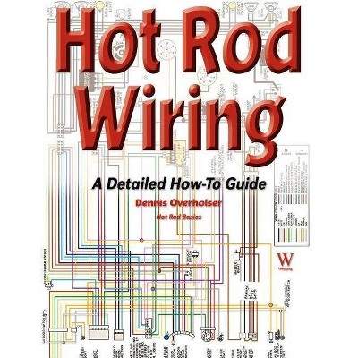 Hot Rod Wiring: A Detailed How-To Guide - (Hot Rod Basics) by  Dennis Overholser (Paperback)