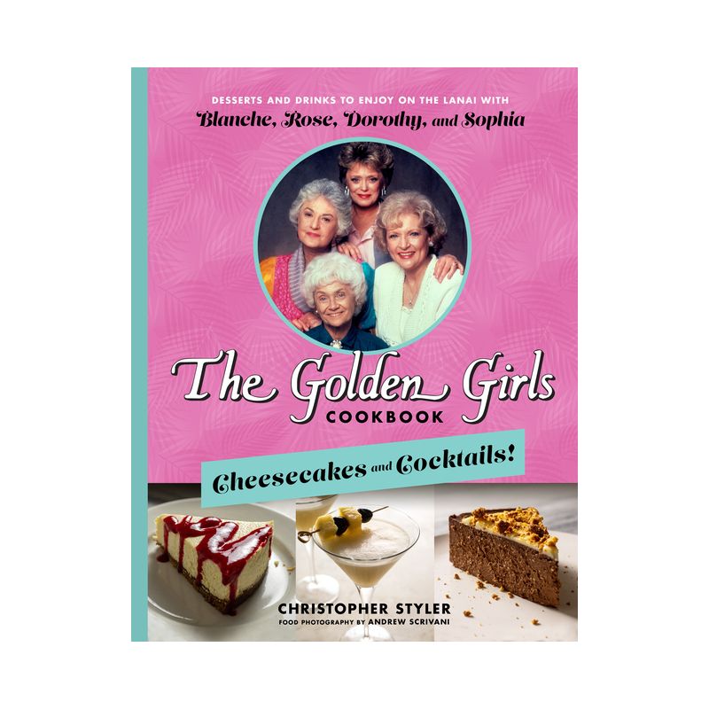 The Golden Girls Cookbook: Cheesecakes and Cocktails! - by  Christopher Styler (Hardcover), 1 of 2