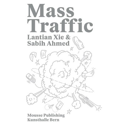 Lantian XIE & Sabih Ahmed: Mass Traffic - by  Sabih Ahmed & Lantan Xie (Paperback)