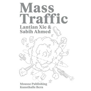 Lantian XIE & Sabih Ahmed: Mass Traffic - by  Sabih Ahmed & Lantan Xie (Paperback) - 1 of 1
