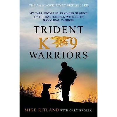 Trident K9 Warriors - by  Mike Ritland & Gary Brozek (Paperback)