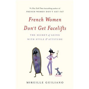 French Women Don't Get Facelifts - by  Mireille Guiliano (Hardcover) - 1 of 1