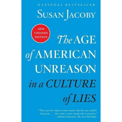 The Age of American Unreason in a Culture of Lies - by  Susan Jacoby (Paperback)