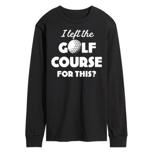 Men's - Instant Message - I Left the Golf Course for This? Long Sleeve Graphic T-Shirt - 1 of 4