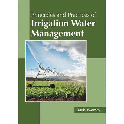 Principles and Practices of Irrigation Water Management - by  Davis Twomey (Hardcover)