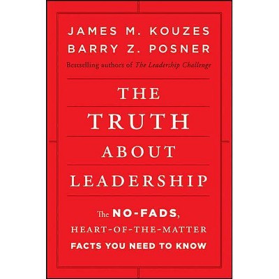 The Truth about Leadership - by  James M Kouzes & Barry Z Posner (Hardcover)