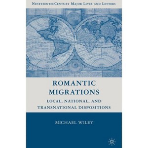Romantic Migrations - (Nineteenth-Century Major Lives and Letters) by  M Wiley (Hardcover) - 1 of 1