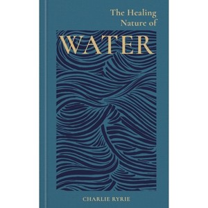 The Healing Nature of Water - by  Charlie Ryrie (Hardcover) - 1 of 1
