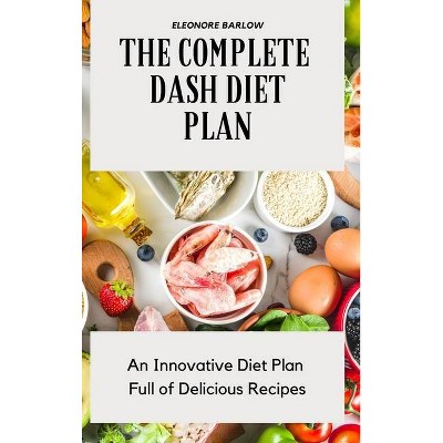 The Complete Dash Diet Plan - by  Eleonore Barlow (Hardcover)