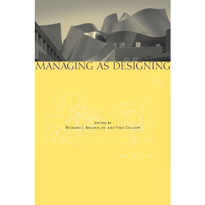 Managing as Designing - by  Richard J Boland & Fred Collopy (Hardcover)