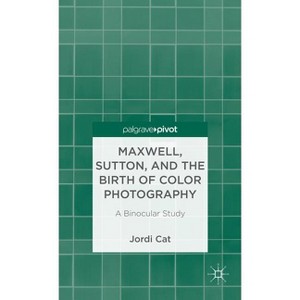 Maxwell, Sutton, and the Birth of Color Photography - (Palgrave Pivot) by  J Cat (Hardcover) - 1 of 1