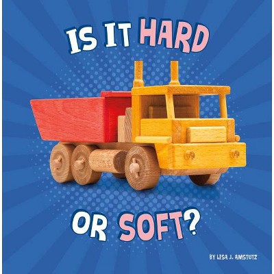 Is It Hard or Soft? - (Properties of Materials) by  Lisa J Amstutz (Hardcover)