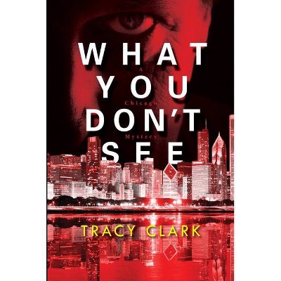 What You Don't See - (Chicago Mystery) by  Tracy Clark (Hardcover)