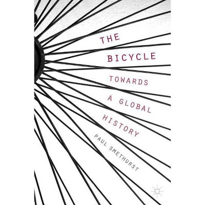 The Bicycle -- Towards a Global History - by  P Smethurst (Paperback)