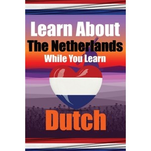 Learn 50 Things You Didn't Know About The Netherlands While You Learn Dutch Perfect for Beginners, Children, Adults and Other Dutch Learners - 1 of 1