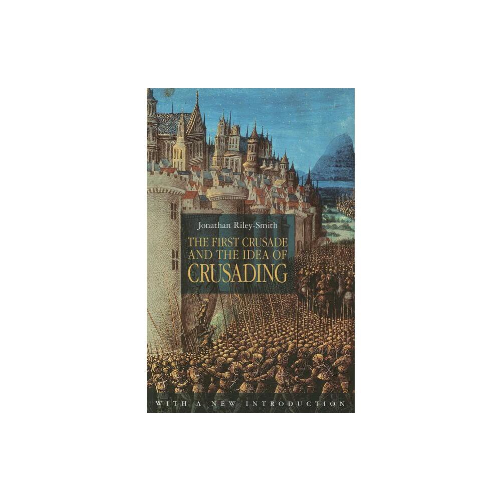 The First Crusade and the Idea of Crusading - (Middle Ages) 2nd Edition by Jonathan Riley-Smith (Paperback)