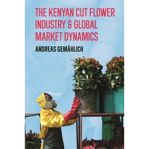 The Kenyan Cut Flower Industry & Global Market Dynamics - by  Andreas Gemählich (Paperback) - 1 of 1