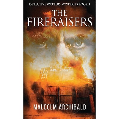 The Fireraisers - (Detective Watters Mysteries) by  Malcolm Archibald (Hardcover)
