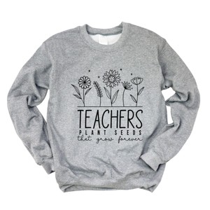 Simply Sage Market Teachers Plant Seeds That Grow Forever Sweatshirt - 1 of 4