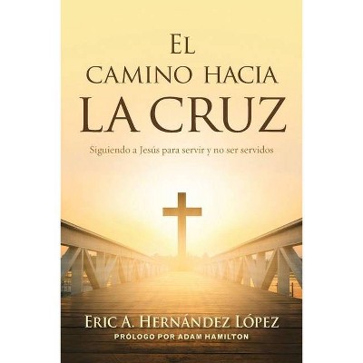 El camino hacia la cruz - by  Eric A Hernández López (Paperback)