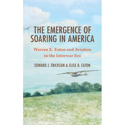 The Emergence of Soaring in America - by  Edward J Erickson & Elise B Eaton (Hardcover)