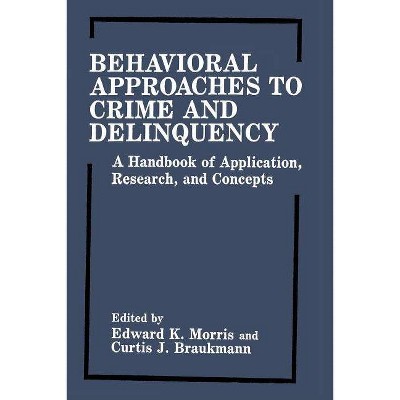 Behavioral Approaches to Crime and Delinquency - by  Edward K Morris & Curtis J Braukmann (Paperback)