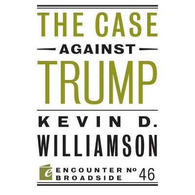 The Case Against Trump - by  Kevin D Williamson (Paperback)