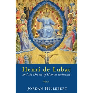 Henri de Lubac and the Drama of Human Existence - by  Jordan Hillebert (Hardcover) - 1 of 1