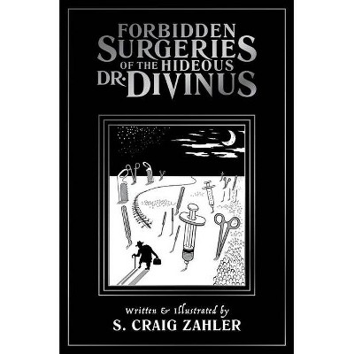 Forbidden Surgeries of the Hideous Dr. Divinus - by  S Craig Zahler (Paperback)