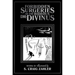 Forbidden Surgeries of the Hideous Dr. Divinus - by  S Craig Zahler (Paperback) - 1 of 1