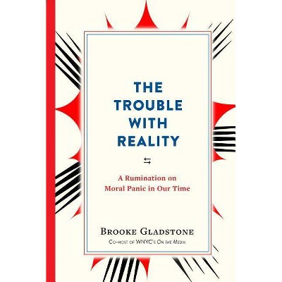 The Trouble with Reality - by  Brooke Gladstone (Paperback)