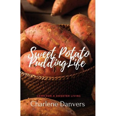 Sweet Potato Pudding Life - Gems for a Sweeter Living - by  Charlene Danvers (Paperback)